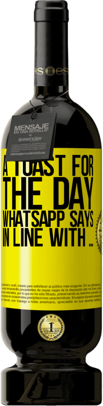 49,95 € Free Shipping | Red Wine Premium Edition MBS® Reserve A toast for the day WhatsApp says In line with ... Yellow Label. Customizable label Reserve 12 Months Harvest 2016 Tempranillo