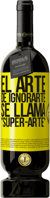 49,95 € Envío gratis | Vino Tinto Edición Premium MBS® Reserva El arte de ignorarte se llama Super-arte Etiqueta Amarilla. Etiqueta personalizable Reserva 12 Meses Cosecha 2016 Tempranillo