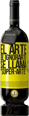 49,95 € Kostenloser Versand | Rotwein Premium Ausgabe MBS® Reserve El arte de ignorarte se llama Super-arte Gelbes Etikett. Anpassbares Etikett Reserve 12 Monate Ernte 2016 Tempranillo