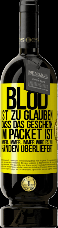 49,95 € Kostenloser Versand | Rotwein Premium Ausgabe MBS® Reserve Blöd ist zu glauben, dass das Geschenk im Packet ist. Immer, immer, immer wird es von Händen überliefert Gelbes Etikett. Anpassbares Etikett Reserve 12 Monate Ernte 2015 Tempranillo