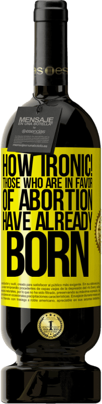 49,95 € 送料無料 | 赤ワイン プレミアム版 MBS® 予約する なんて皮肉だ！中絶を支持する人々はすでに生まれています 黄色のラベル. カスタマイズ可能なラベル 予約する 12 月 収穫 2016 Tempranillo