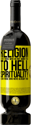 49,95 € Free Shipping | Red Wine Premium Edition MBS® Reserve Religion is for those who do not want to go to hell. Spirituality is for those who were already there Yellow Label. Customizable label Reserve 12 Months Harvest 2015 Tempranillo
