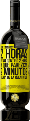 49,95 € Envío gratis | Vino Tinto Edición Premium MBS® Reserva Leer 2 minutos y que parezcan 2 horas. Estar contigo 2 horas y que parezcan 2 minutos. Teoría de la Relatividad Etiqueta Amarilla. Etiqueta personalizable Reserva 12 Meses Cosecha 2014 Tempranillo