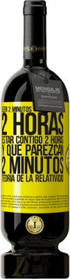 49,95 € Envío gratis | Vino Tinto Edición Premium MBS® Reserva Leer 2 minutos y que parezcan 2 horas. Estar contigo 2 horas y que parezcan 2 minutos. Teoría de la Relatividad Etiqueta Amarilla. Etiqueta personalizable Reserva 12 Meses Cosecha 2016 Tempranillo