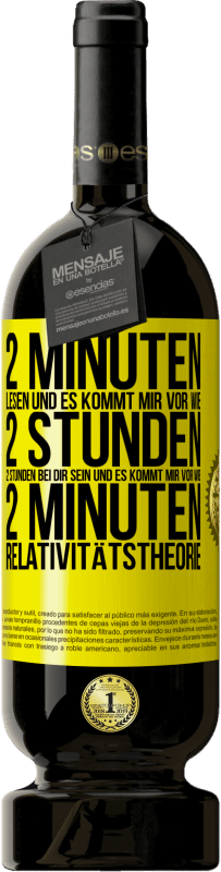 49,95 € Kostenloser Versand | Rotwein Premium Ausgabe MBS® Reserve 2 Minuten lesen und es kommt mir vor wie 2 Stunden. 2 Stunden bei dir sein und es kommt mir vor wie 2 Minuten. Relativitätstheor Gelbes Etikett. Anpassbares Etikett Reserve 12 Monate Ernte 2015 Tempranillo