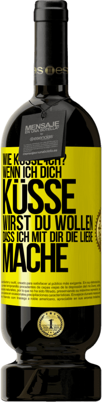 49,95 € Kostenloser Versand | Rotwein Premium Ausgabe MBS® Reserve Wie küsse ich? Wenn ich dich küsse, wirst du wollen, dass ich mit dir die Liebe mache Gelbes Etikett. Anpassbares Etikett Reserve 12 Monate Ernte 2015 Tempranillo