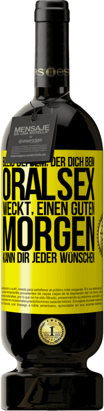 49,95 € Kostenloser Versand | Rotwein Premium Ausgabe MBS® Reserve Bleib bei dem, der dich beim Oralsex weckt, einen guten Morgen kann dir jeder wünschen Gelbes Etikett. Anpassbares Etikett Reserve 12 Monate Ernte 2016 Tempranillo