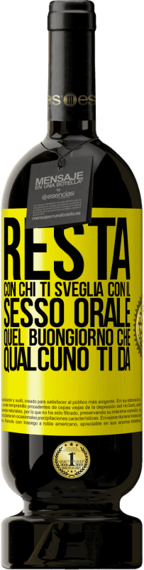 49,95 € Spedizione Gratuita | Vino rosso Edizione Premium MBS® Riserva Resta con chi ti sveglia con il sesso orale, quel buongiorno che qualcuno ti dà Etichetta Gialla. Etichetta personalizzabile Riserva 12 Mesi Raccogliere 2015 Tempranillo