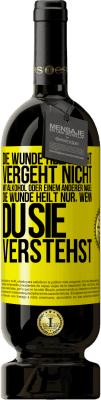 49,95 € Kostenloser Versand | Rotwein Premium Ausgabe MBS® Reserve Die Wunde heilt nicht, vergeht nicht mit Alkohol oder einem anderer Nagel. Die Wunde heilt nur, wenn du sie verstehst Gelbes Etikett. Anpassbares Etikett Reserve 12 Monate Ernte 2014 Tempranillo