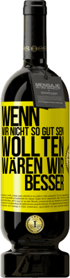 49,95 € Kostenloser Versand | Rotwein Premium Ausgabe MBS® Reserve Wenn wir nicht so gut sein wollten, wären wir besser Gelbes Etikett. Anpassbares Etikett Reserve 12 Monate Ernte 2014 Tempranillo