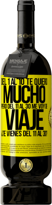 49,95 € Envío gratis | Vino Tinto Edición Premium MBS® Reserva Del 1 al 10 te quiero mucho. Pero del 11 al 30 me voy de viaje. ¿Te vienes del 11 al 30? Etiqueta Amarilla. Etiqueta personalizable Reserva 12 Meses Cosecha 2016 Tempranillo