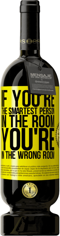 49,95 € 免费送货 | 红酒 高级版 MBS® 预订 如果您是房间中最聪明的人，那么您在错误的房间中 黄色标签. 可自定义的标签 预订 12 个月 收成 2015 Tempranillo