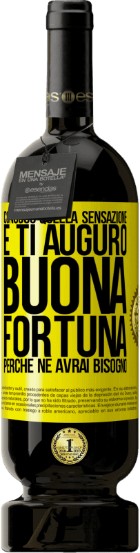 49,95 € Spedizione Gratuita | Vino rosso Edizione Premium MBS® Riserva Conosco quella sensazione e ti auguro buona fortuna, perché ne avrai bisogno Etichetta Gialla. Etichetta personalizzabile Riserva 12 Mesi Raccogliere 2015 Tempranillo