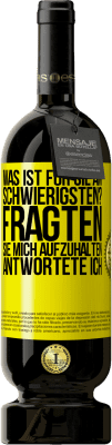 49,95 € Kostenloser Versand | Rotwein Premium Ausgabe MBS® Reserve Was ist für Sie am schwierigsten? Fragten sie. Mich aufzuhalten, antwortete ich Gelbes Etikett. Anpassbares Etikett Reserve 12 Monate Ernte 2015 Tempranillo