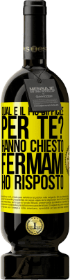 49,95 € Spedizione Gratuita | Vino rosso Edizione Premium MBS® Riserva qual è il più difficile per te? Hanno chiesto. Fermami ... ho risposto Etichetta Gialla. Etichetta personalizzabile Riserva 12 Mesi Raccogliere 2016 Tempranillo