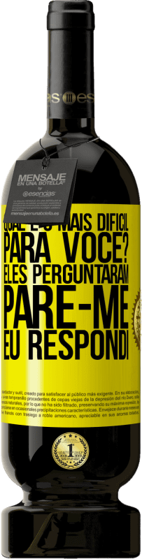 49,95 € Envio grátis | Vinho tinto Edição Premium MBS® Reserva qual é o mais difícil para você? Eles perguntaram. Pare-me ... eu respondi Etiqueta Amarela. Etiqueta personalizável Reserva 12 Meses Colheita 2015 Tempranillo