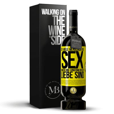 «So viele Menschen, die Sex haben und Jungfrau in der Liebe sind» Premium Ausgabe MBS® Reserve