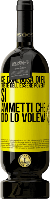 49,95 € Spedizione Gratuita | Vino rosso Edizione Premium MBS® Riserva c'è qualcosa di più triste dell'essere povero? Sì. Ammetti che Dio lo voleva Etichetta Gialla. Etichetta personalizzabile Riserva 12 Mesi Raccogliere 2015 Tempranillo