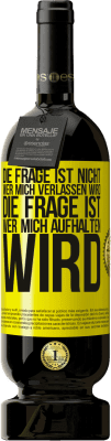 49,95 € Kostenloser Versand | Rotwein Premium Ausgabe MBS® Reserve Die Frage ist nicht, wer mich verlassen wird. Die Frage ist, wer mich aufhalten wird Gelbes Etikett. Anpassbares Etikett Reserve 12 Monate Ernte 2015 Tempranillo