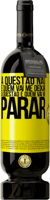 49,95 € Envio grátis | Vinho tinto Edição Premium MBS® Reserva A questão não é quem vai me deixar. A questão é quem vai me parar Etiqueta Amarela. Etiqueta personalizável Reserva 12 Meses Colheita 2014 Tempranillo