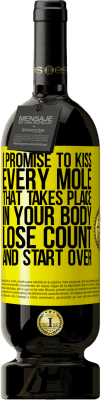 49,95 € Free Shipping | Red Wine Premium Edition MBS® Reserve I promise to kiss every mole that takes place in your body, lose count, and start over Yellow Label. Customizable label Reserve 12 Months Harvest 2016 Tempranillo