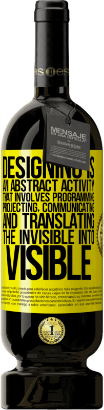 49,95 € Free Shipping | Red Wine Premium Edition MBS® Reserve Designing is an abstract activity that involves programming, projecting, communicating ... and translating the invisible Yellow Label. Customizable label Reserve 12 Months Harvest 2015 Tempranillo