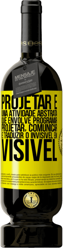 49,95 € Envio grátis | Vinho tinto Edição Premium MBS® Reserva Projetar é uma atividade abstrata que envolve programar, projetar, comunicar ... e traduzir o invisível em visível Etiqueta Amarela. Etiqueta personalizável Reserva 12 Meses Colheita 2015 Tempranillo