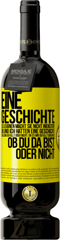 49,95 € Kostenloser Versand | Rotwein Premium Ausgabe MBS® Reserve Eine Geschichte zu leugnen macht sie nicht inexistent. Du und ich hatten eine Geschichte. Ob es dir gefällt oder nicht, ob es mi Gelbes Etikett. Anpassbares Etikett Reserve 12 Monate Ernte 2015 Tempranillo