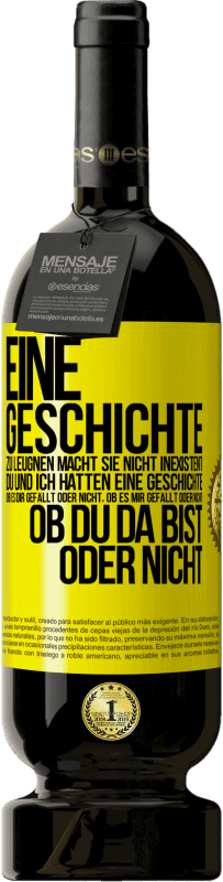 49,95 € Kostenloser Versand | Rotwein Premium Ausgabe MBS® Reserve Eine Geschichte zu leugnen macht sie nicht inexistent. Du und ich hatten eine Geschichte. Ob es dir gefällt oder nicht, ob es mi Gelbes Etikett. Anpassbares Etikett Reserve 12 Monate Ernte 2016 Tempranillo