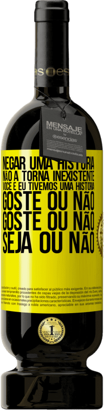 49,95 € Envio grátis | Vinho tinto Edição Premium MBS® Reserva Negar uma história não a torna inexistente. Você e eu tivemos uma história. Goste ou não. Goste ou não. Seja ou não Etiqueta Amarela. Etiqueta personalizável Reserva 12 Meses Colheita 2015 Tempranillo