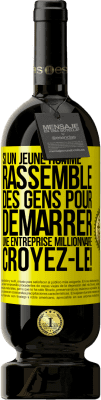 49,95 € Envoi gratuit | Vin rouge Édition Premium MBS® Réserve Si un jeune homme rassemble des gens pour démarrer une entreprise millionnaire. Croyez-le! Étiquette Jaune. Étiquette personnalisable Réserve 12 Mois Récolte 2015 Tempranillo