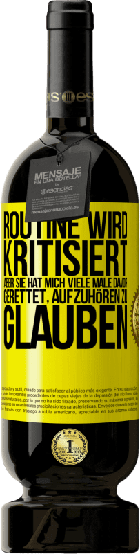 49,95 € Kostenloser Versand | Rotwein Premium Ausgabe MBS® Reserve Routine wird kritisiert, aber sie hat mich viele Male davor gerettet, aufzuhören zu glauben Gelbes Etikett. Anpassbares Etikett Reserve 12 Monate Ernte 2015 Tempranillo