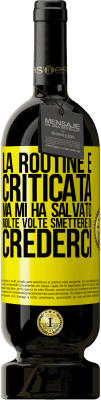 49,95 € Spedizione Gratuita | Vino rosso Edizione Premium MBS® Riserva La routine è criticata, ma mi ha salvato molte volte smettere di crederci Etichetta Gialla. Etichetta personalizzabile Riserva 12 Mesi Raccogliere 2014 Tempranillo