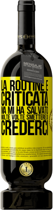 49,95 € Spedizione Gratuita | Vino rosso Edizione Premium MBS® Riserva La routine è criticata, ma mi ha salvato molte volte smettere di crederci Etichetta Gialla. Etichetta personalizzabile Riserva 12 Mesi Raccogliere 2015 Tempranillo