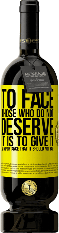 49,95 € 送料無料 | 赤ワイン プレミアム版 MBS® 予約する それに値しない人々に直面することは、それが持つべきではないことの重要性を与えることです 黄色のラベル. カスタマイズ可能なラベル 予約する 12 月 収穫 2016 Tempranillo