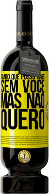 49,95 € Envio grátis | Vinho tinto Edição Premium MBS® Reserva Claro que posso viver sem você. Mas nao quero Etiqueta Amarela. Etiqueta personalizável Reserva 12 Meses Colheita 2016 Tempranillo