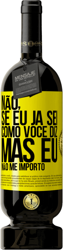 49,95 € Envio grátis | Vinho tinto Edição Premium MBS® Reserva Não, se eu já sei como você diz, mas eu não me importo Etiqueta Amarela. Etiqueta personalizável Reserva 12 Meses Colheita 2015 Tempranillo