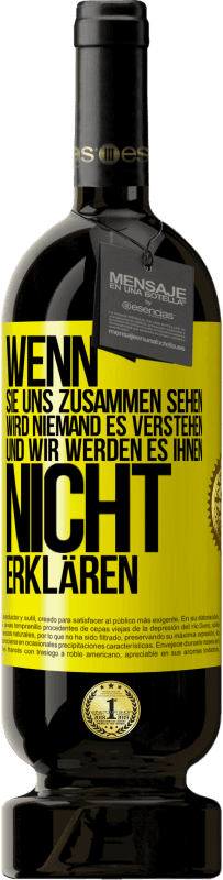 49,95 € Kostenloser Versand | Rotwein Premium Ausgabe MBS® Reserve Wenn sie uns zusammen sehen, wird niemand es verstehen, und wir werden es ihnen nicht erklären Gelbes Etikett. Anpassbares Etikett Reserve 12 Monate Ernte 2015 Tempranillo