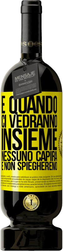 49,95 € Spedizione Gratuita | Vino rosso Edizione Premium MBS® Riserva E quando ci vedranno insieme, nessuno capirà e non spiegheremo Etichetta Gialla. Etichetta personalizzabile Riserva 12 Mesi Raccogliere 2015 Tempranillo