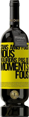 49,95 € Envoi gratuit | Vin rouge Édition Premium MBS® Réserve Sans amis fous, nous n'aurions pas de moments fous Étiquette Jaune. Étiquette personnalisable Réserve 12 Mois Récolte 2015 Tempranillo