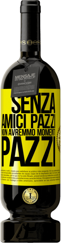 49,95 € Spedizione Gratuita | Vino rosso Edizione Premium MBS® Riserva Senza amici pazzi non avremmo momenti pazzi Etichetta Gialla. Etichetta personalizzabile Riserva 12 Mesi Raccogliere 2015 Tempranillo