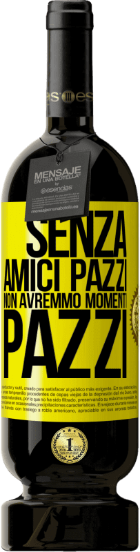 49,95 € Spedizione Gratuita | Vino rosso Edizione Premium MBS® Riserva Senza amici pazzi non avremmo momenti pazzi Etichetta Gialla. Etichetta personalizzabile Riserva 12 Mesi Raccogliere 2016 Tempranillo