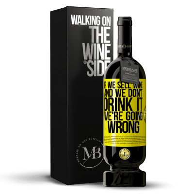 «If we sell wine, and we don't drink it, we're going wrong» Premium Edition MBS® Reserve