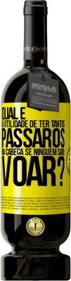 49,95 € Envio grátis | Vinho tinto Edição Premium MBS® Reserva Qual é a utilidade de ter tantos pássaros na cabeça se ninguém sabe voar? Etiqueta Amarela. Etiqueta personalizável Reserva 12 Meses Colheita 2015 Tempranillo