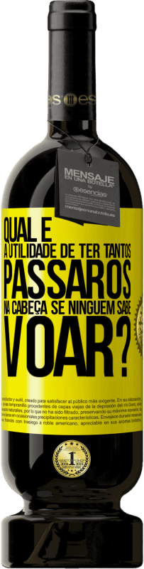 49,95 € Envio grátis | Vinho tinto Edição Premium MBS® Reserva Qual é a utilidade de ter tantos pássaros na cabeça se ninguém sabe voar? Etiqueta Amarela. Etiqueta personalizável Reserva 12 Meses Colheita 2015 Tempranillo