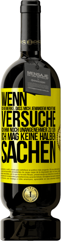 49,95 € Kostenloser Versand | Rotwein Premium Ausgabe MBS® Reserve Wenn ich bemerke, dass mich jemandem nicht mag, versuche ich ihm noch unangenehmer zu sein ... Ich mag keine halben Sachen Gelbes Etikett. Anpassbares Etikett Reserve 12 Monate Ernte 2015 Tempranillo