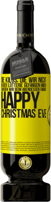 49,95 € Kostenloser Versand | Rotwein Premium Ausgabe MBS® Reserve Die Kilos, die wir nicht in der Lotterie gefangen haben, werden wir beim Abendessen fangen: Happy Christmas Eve Gelbes Etikett. Anpassbares Etikett Reserve 12 Monate Ernte 2015 Tempranillo