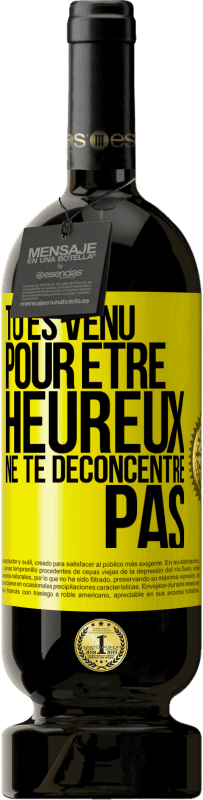 49,95 € Envoi gratuit | Vin rouge Édition Premium MBS® Réserve Tu es venu pour être heureux ne te déconcentre pas Étiquette Jaune. Étiquette personnalisable Réserve 12 Mois Récolte 2015 Tempranillo