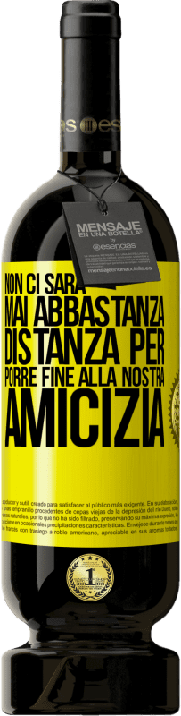 49,95 € Spedizione Gratuita | Vino rosso Edizione Premium MBS® Riserva Non ci sarà mai abbastanza distanza per porre fine alla nostra amicizia Etichetta Gialla. Etichetta personalizzabile Riserva 12 Mesi Raccogliere 2015 Tempranillo