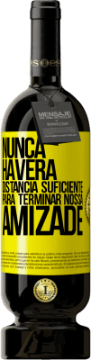 49,95 € Envio grátis | Vinho tinto Edição Premium MBS® Reserva Nunca haverá distância suficiente para terminar nossa amizade Etiqueta Amarela. Etiqueta personalizável Reserva 12 Meses Colheita 2015 Tempranillo